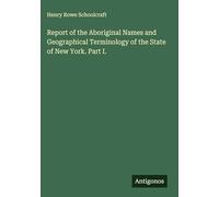Report of the Aboriginal Names and Geographical Terminology of the State of New York. Part I.