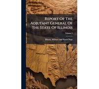 Report Of The Adjutant General Of The State Of Illinois
