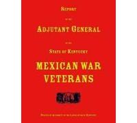 Report Of The Adjutant General Of The State Of Kentucky. Mexican War Veterans