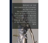 Report Of The Arguments Of Counsel In The Case Of Prudence Crandall Plff. In Error Vs. State Of Connecticut Before The Supreme Court Of Errors At Thei