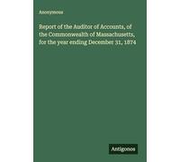 Report of the Auditor of Accounts, of the Commonwealth of Massachusetts, for the year ending December 31, 1874