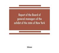 Report Of The Board Of General Managers Of The Exhibit Of The State Of New York, At The World's Columbian Exposition