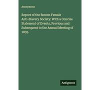 Report of the Boston Female Anti-Slavery Society: With a Concise Statement of Events, Previous and Subsequent to the Annual Meeting of 1835.
