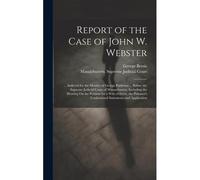 Report Of The Case Of John W. Webster
