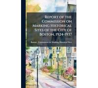 Report of the Commission on Marking Historical Sites of the City of Boston, 1924-1937