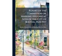 Report of the Commission on Marking Historical Sites of the City of Boston, 1924-1937