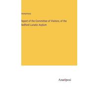Report Of The Committee Of Visitors, Of The Bedford Lunatic Asylum
