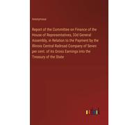 Report Of The Committee On Finance Of The House Of Representatives, 33d General Assembly, In Relation To The Payment By The Illinois Central Railroad Company Of Seven Per Cent. Of Its Gross Earnings I