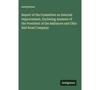 Report of the Committee on Internal Improvement, Enclosing Answers of the President of the Baltimore and Ohio Rail Road Company