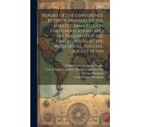 Report Of The Conference Between Members Of The Senate Committee On Foreign Relations And The President Of The United States At The White House, Tuesd