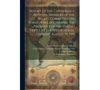 Report Of The Conference Between Members Of The Senate Committee On Foreign Relations And The President Of The United States At The White House, Tuesd