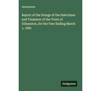 Report of the Doings of the Selectmen and Treasurer of the Town of Gilmanton, for the Year Ending March 1, 1881