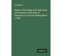 Report of the Doings of the Selectmen and Treasurer of the Town of Gilmanton, for the Year Ending March 1, 1881
