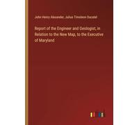 Report of the Engineer and Geologist, in Relation to the New Map, to the Executive of Maryland