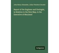 Report of the Engineer and Geologist, in Relation to the New Map, to the Executive of Maryland