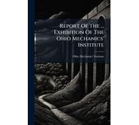 Report Of The ... Exhibition Of The Ohio Mechanics' Institute