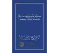 Report of the experimental and other work done at the State Experiment Station and in the School of AGriculture, Horticulture and Botany, University of Tennessee (Vol-1)