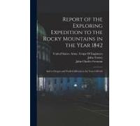 Report Of The Exploring Expedition To The Rocky Mountains In The Year 1842: And To Oregon And North California In The Years 1843-44