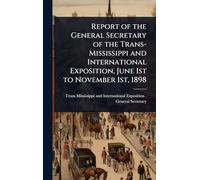 Report of the General Secretary of the Trans-Mississippi and International Exposition, June 1st to November 1st, 1898