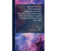 Report Of The Government Astronomer, N.r. Pogson ... In Connexion With The Total Eclipse Of The Sun On August 18th 1868