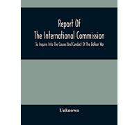 Report Of The International Commission To Inquire Into The Causes And Conduct Of The Balkan War