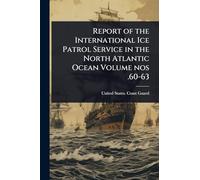 Report of the International Ice Patrol Service in the North Atlantic Ocean Volume nos .60-63