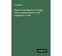 Report of the Minister of Foreign Affairs, Biennial Report to the Legislature of 1862