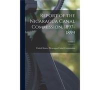 Report of the Nicaragua Canal Commission 18971899 Volume 1 - Creative Media Partners LLC - Creative Media Partners LLC - Livre en Anglais Creative Media Partners LLCCreative Media Partners LLC (Auteur