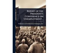 Report of the President's Conference on Unemployment ..