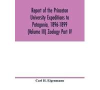 Report Of The Princeton University Expeditions To Patagonia, 1896-1899 (Volume Iii) Zoology Part Iv.; Catalogue Of The Fresh-Water Fishes Of Tropical And South Temperate America