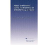 Report of the Public school fund commission of the territory of Hawaii