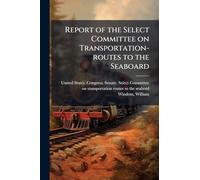 Report of the Select Committee on Transportation-routes to the Seaboard