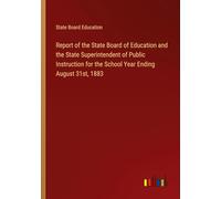 Report of the State Board of Education and the State Superintendent of Public Instruction for the School Year Ending August 31st, 1883