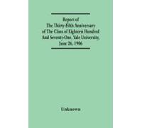 Report Of The Thirty-Fifth Anniversary Of The Class Of Eighteen Hundred And Seventy-One, Yale University, June 26, 1906