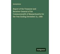 Report of the Treasurer and Receiver-General of the Commonwealth of Massachusetts for the Year Ending December 31, 1880
