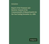 Report of the Treasurer and Receiver-General of the Commonwealth of Massachusetts for the Year Ending December 31, 1880