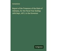 Report of the Treasurer of the State of Alabama, for the Fiscal Year Ending 30th Sept, 1877, to the Governor