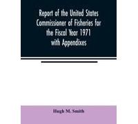 Report Of The United States Commissioner Of Fisheries For The Fiscal Year 1971 With Appendixes