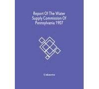 Report Of The Water Supply Commission Of Pennsylvania 1907