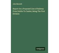 Report On a Proposed Line of Railway From Dublin To Cashel, Being The First Division