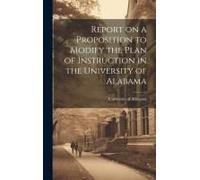 Report On A Proposition To Modify The Plan Of Instruction In The University Of Alabama