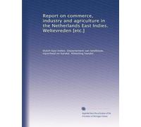 Report on commerce, industry and agriculture in the Netherlands East Indies. Weltevreden [etc.]