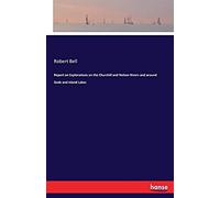 Report On Explorations On The Churchill And Nelson Rivers And Around Gods And Island Lakes