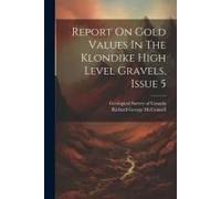 Report On Gold Values In The Klondike High Level Gravels, Issue 5