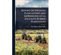 Report on Hidalgo Plantations and Impressions of La Zacualpa Rubber Plantation