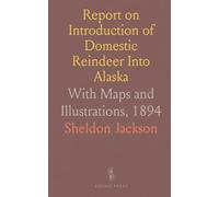 Report on Introduction of Domestic Reindeer Into Alaska: With Maps and Illustrations, 1894