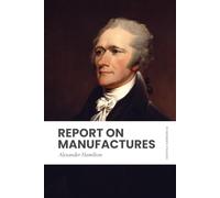 Report on Manufactures: Modern, Updated Translation (Easy to Read)