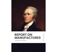 Report on Manufactures: Modern, Updated Translation (Easy to Read)