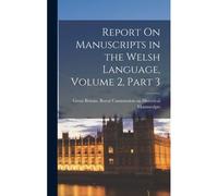 Report On Manuscripts In The Welsh Language, Volume 2, Part 3