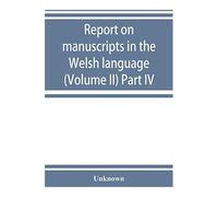 Report On Manuscripts In The Welsh Language (Volume Ii) Part Iv